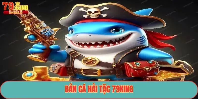 Bắn cá hải tặc 79King