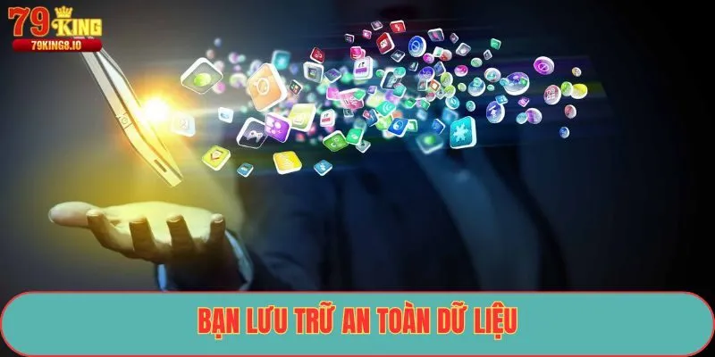 Bạn lưu trữ an toàn dữ liệu
