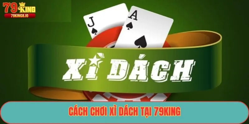 Cách chơi xì dách tại 79King
