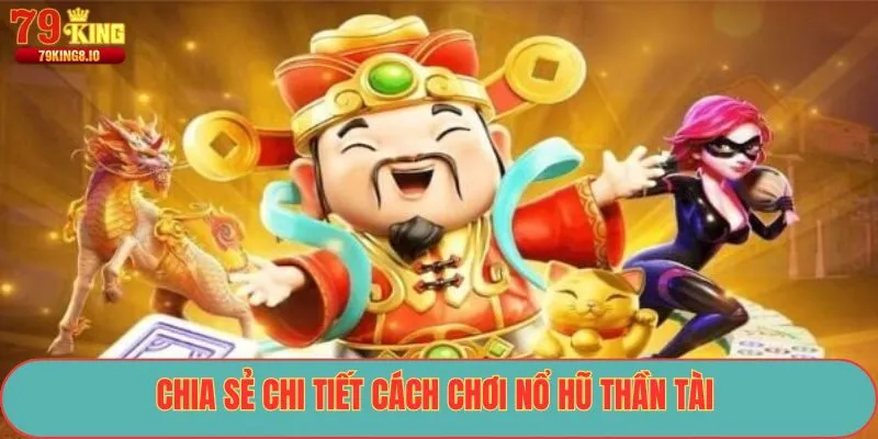 Chia sẻ chi tiết cách chơi Nổ Hũ Thần Tài 
