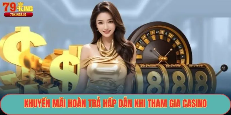 Khuyến mãi hoàn trả hấp dẫn khi tham gia Casino
