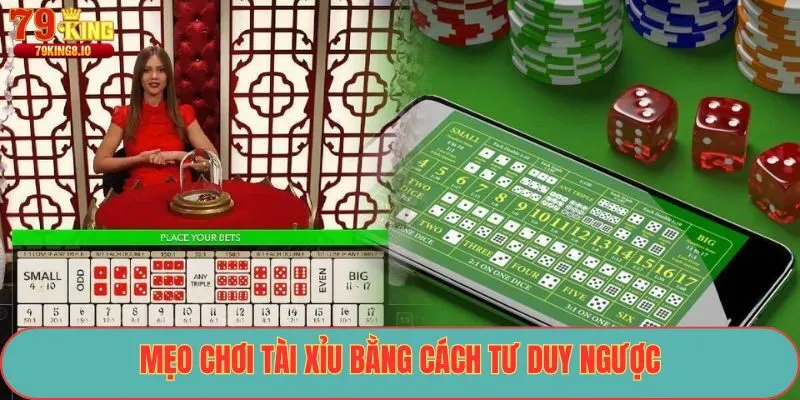 Mẹo chơi tài xỉu bằng cách tư duy ngược