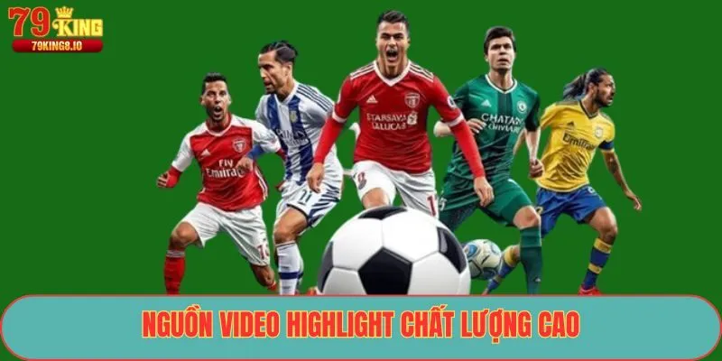 Nguồn video highlight chất lượng cao