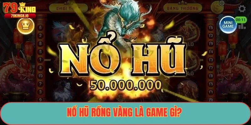 Nổ Hũ Rồng Vàng là game gì?