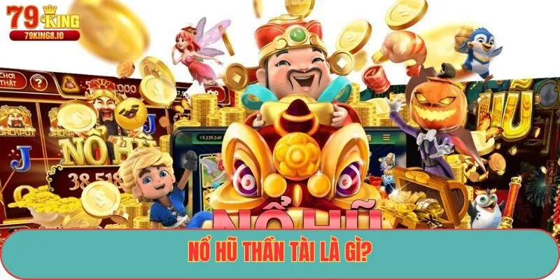 Nổ Hũ Thần Tài là gì?