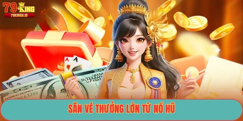 Săn vé thưởng lớn từ Nổ Hũ