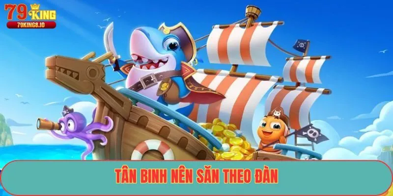 Tân binh nên săn theo đàn