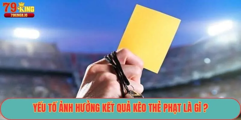 Yếu tố ảnh hưởng kết quả kèo thẻ phạt là gì ?